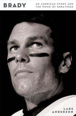 Cover Image for Brady: An American Story and the Price of Greatness -- Lars Anderson, Hardcover