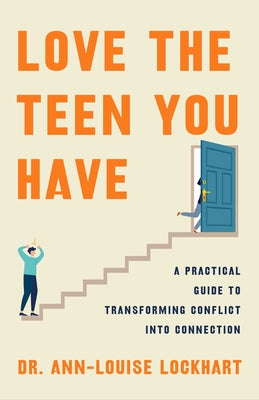 Cover Image for Love the Teen You Have: A Practical Guide to Transforming Conflict Into Connection -- Ann-Louise Lockhart, Hardcover