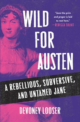 Cover Image for Wild for Austen: A Rebellious, Subversive, and Untamed Jane -- Devoney Looser, Hardcover