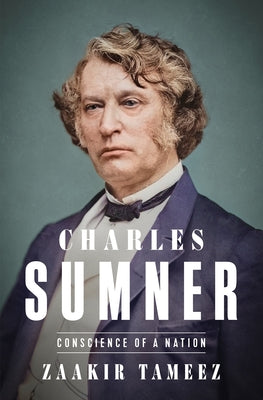Cover Image for Charles Sumner: Conscience of a Nation -- Zaakir Tameez, Hardcover