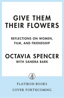 Cover Image for Give Them Their Flowers: Reflections on Women, Film, and Friendship -- Octavia Spencer, Hardcover