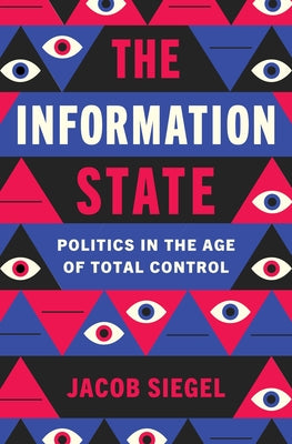Cover Image for The Information State: Politics in the Age of Total Control -- Jacob Siegel, Hardcover