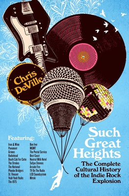 Cover Image for Such Great Heights: The Complete Cultural History of the Indie Rock Explosion -- Chris Deville, Hardcover