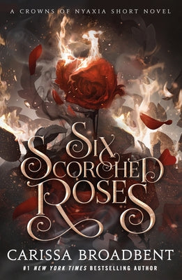 Cover Image for Six Scorched Roses: A Crowns of Nyaxia Short Novel -- Carissa Broadbent, Paperback
