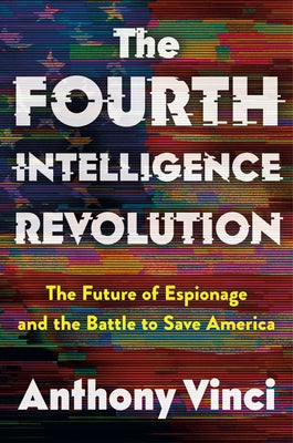 Cover Image for The Fourth Intelligence Revolution: The Future of Espionage and the Battle to Save America -- Anthony Vinci, Hardcover