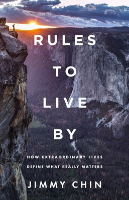 Cover Image for Rules to Live by: How Extraordinary Lives Define What Really Matters -- Jimmy Chin, Hardcover