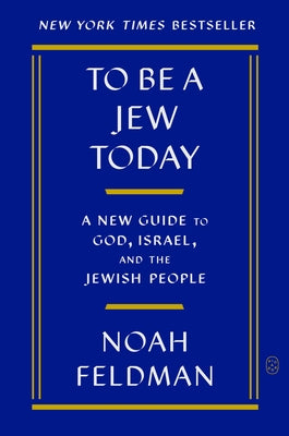 Cover Image for To Be a Jew Today: A New Guide to God, Israel, and the Jewish People -- Noah Feldman, Paperback