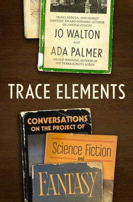 Cover Image for Trace Elements: Conversations on the Project of Science Fiction and Fantasy -- Jo Walton, Hardcover