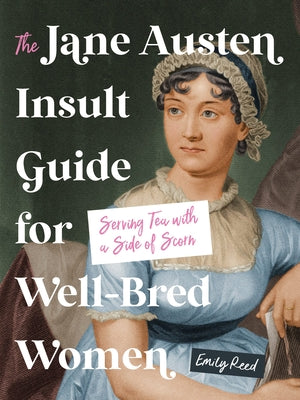 Cover Image for The Jane Austen Insult Guide for Well-Bred Women: Serving Tea with a Side of Scorn -- Emily Reed, Hardcover