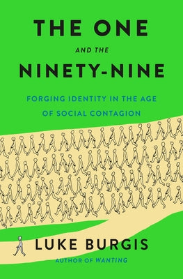 Cover Image for The One and the Ninety-Nine: Forging Identity in the Age of Social Contagion -- Luke Burgis, Hardcover
