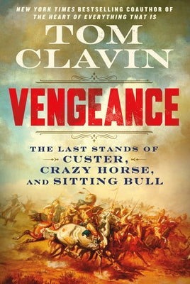 Cover Image for Vengeance: The Last Stands of Custer, Crazy Horse, and Sitting Bull -- Tom Clavin, Hardcover