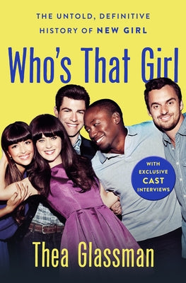 Cover Image for Who's That Girl: The Untold, Definitive History of New Girl -- Thea Glassman, Hardcover