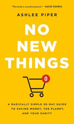 Cover Image for No New Things: A Radically Simple 30-Day Guide to Saving Money, the Planet, and Your Sanity -- Ashlee Piper, Hardcover