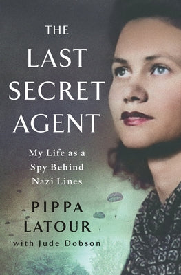 Cover Image for The Last Secret Agent: My Life as a Spy Behind Nazi Lines -- Pippa LaTour, Hardcover