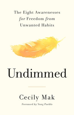 Cover Image for Undimmed: The Eight Awarenesses for Freedom from Unwanted Habits -- Cecily Mak, Hardcover