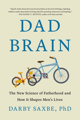 Cover Image for Dad Brain: The New Science of Fatherhood and How It Shapes Men's Lives -- Darby Saxbe, Hardcover