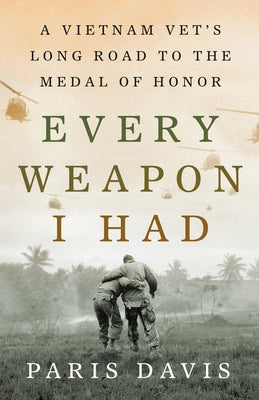 Cover Image for Every Weapon I Had: A Vietnam Vet's Long Road to the Medal of Honor -- Paris Davis, Hardcover