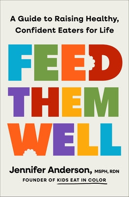 Cover Image for Feed Them Well: A Guide to Raising Healthy, Confident Eaters for Life -- Jennifer Anderson, Hardcover