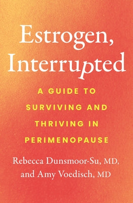 Cover Image for Estrogen, Interrupted: A Guide to Surviving and Thriving in Perimenopause -- Rebecca Dunsmoor-Su, Hardcover