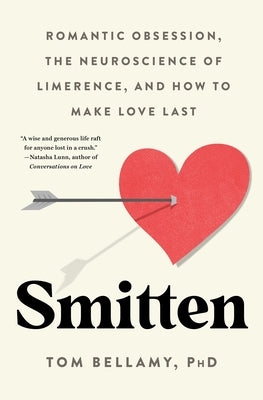 Cover Image for Smitten: Romantic Obsession, the Neuroscience of Limerence, and How to Make Love Last -- Tom Bellamy, Hardcover