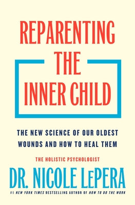 Cover Image for Reparenting the Inner Child: The New Science of Our Oldest Wounds and How to Heal Them -- Nicole Lepera, Hardcover