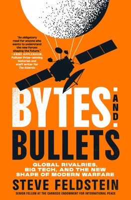 Cover Image for Bytes and Bullets: Global Rivalries, Big Tech, and the New Shape of Modern Warfare -- Steve Feldstein, Hardcover