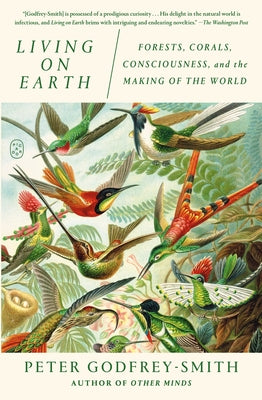 Cover Image for Living on Earth: Forests, Corals, Consciousness, and the Making of the World -- Peter Godfrey-Smith, Paperback