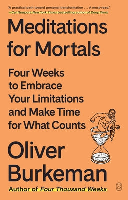 Cover Image for Meditations for Mortals: Four Weeks to Embrace Your Limitations and Make Time for What Counts -- Oliver Burkeman, Paperback