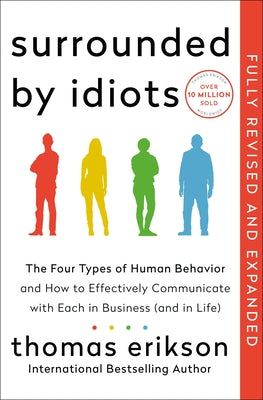 Cover Image for Surrounded by Idiots Revised & Expanded Edition: The Four Types of Human Behavior and How to Effectively Communicate with Each in Business (and in Lif -- Thomas Erikson, Hardcover