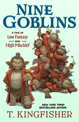 Cover Image for Nine Goblins: A Tale of Low Fantasy and High Mischief -- T. Kingfisher, Hardcover