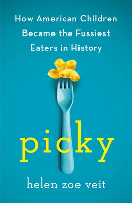 Cover Image for Picky: How American Children Became the Fussiest Eaters in History -- Helen Zoe Veit, Hardcover