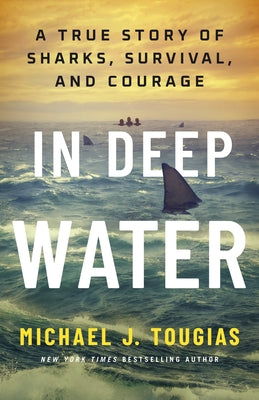 Cover Image for In Deep Water: A True Story of Sharks, Survival, and Courage -- Michael J. Tougias, Hardcover