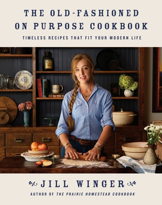 Cover Image for The Old-Fashioned on Purpose Cookbook: Timeless Recipes That Fit Your Modern Life -- Jill Winger, Hardcover