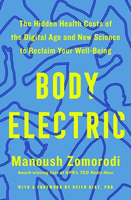 Cover Image for Body Electric: The Hidden Health Costs of the Digital Age and New Science to Reclaim Your Well-Being -- Manoush Zomorodi, Hardcover