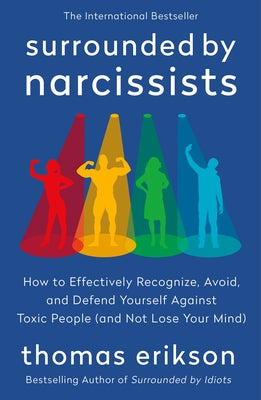 Cover Image for Surrounded by Narcissists: How to Effectively Recognize, Avoid, and Defend Yourself Against Toxic People (and Not Lose Your Mind) [The Surrounded by I -- Thomas Erikson, Paperback