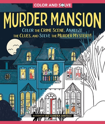 Cover Image for Color and Solve: Murder Mansion: Color the Crime Scene, Analyze the Clues, and Solve the Murder Mystery! -- Alessandra Santelli, Paperback