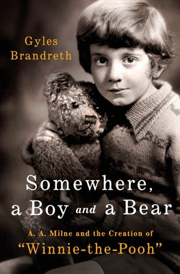 Cover Image for Somewhere, a Boy and a Bear: A. A. Milne and the Creation of Winnie-The-Pooh -- Gyles Brandreth, Hardcover