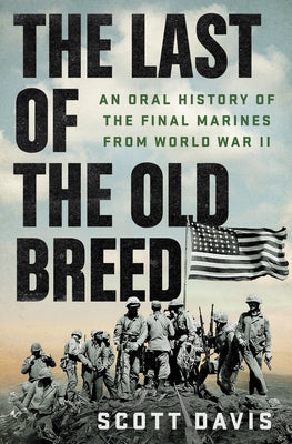 Cover Image for The Last of the Old Breed: An Oral History of the Final Marines from World War II -- Scott Davis, Hardcover