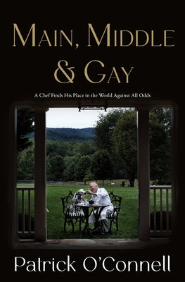 Cover Image for Main, Middle & Gay: A Chef Finds His Place in the World Against All Odds -- Patrick O'Connell, Hardcover