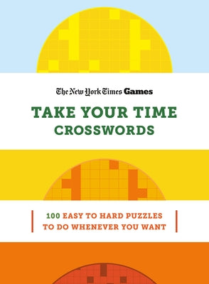 Cover Image for New York Times Games Take Your Time Crosswords: 100 Easy to Hard Puzzles to Do Whenever You Want -- New York Times, Spiral