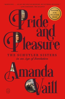 Cover Image for Pride and Pleasure: The Schuyler Sisters in an Age of Revolution -- Amanda Vaill, Paperback