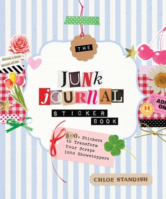 Cover Image for The Junk Journal Sticker Book: 500+ Stickers to Transform Your Scraps Into Showstoppers -- Chloe Standish, Paperback