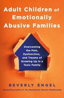 Cover Image for Adult Children of Emotionally Abusive Families: Overcoming the Pain, Dysfunction, and Trauma of Growing Up in a Toxic Family -- Beverly Engel, Hardcover