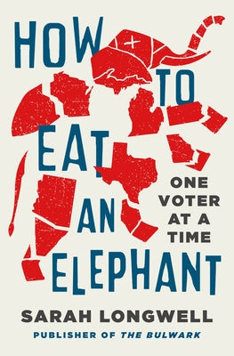 Cover Image for How to Eat an Elephant: One Voter at a Time -- Sarah Longwell, Hardcover
