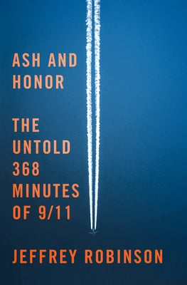 Cover Image for Ash and Honor: The Untold 368 Minutes of 9/11 -- Jeffrey Robinson, Hardcover