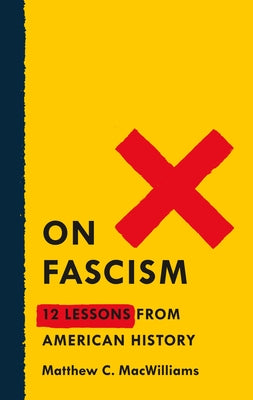 Cover Image for On Fascism: 12 Lessons from American History -- Matthew C. Macwilliams, Paperback