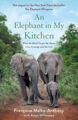 Cover Image for An Elephant in My Kitchen: What the Herd Taught Me about Love, Courage and Survival -- Françoise Malby-Anthony, Paperback