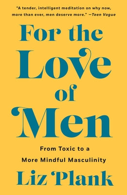 Cover Image for For the Love of Men: From Toxic to a More Mindful Masculinity -- Liz Plank, Paperback