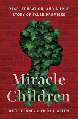 Cover Image for Miracle Children: Race, Education, and a True Story of False Promises -- Katie Benner, Hardcover