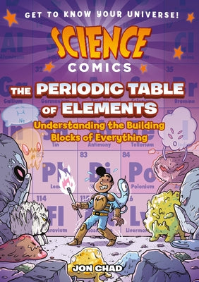 Cover Image for Science Comics: The Periodic Table of Elements: Understanding the Building Blocks of Everything -- Jon Chad, Hardcover